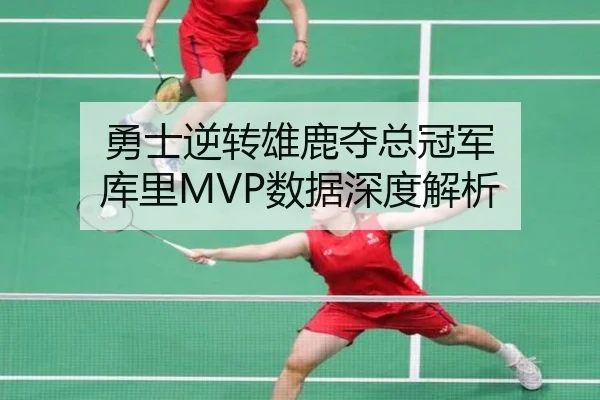 勇士逆转雄鹿夺总冠军 库里MVP数据深度解析