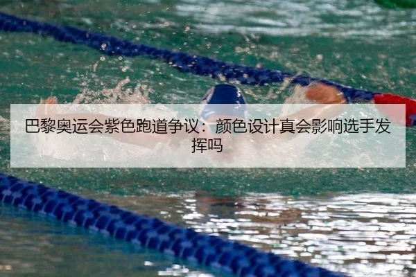 巴黎奥运会紫色跑道争议：颜色设计真会影响选手发挥吗